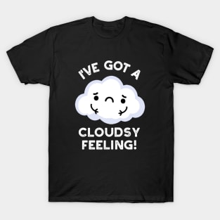 I've Got A Cloudsy Feeling Funny Weather Cloud Pun T-Shirt